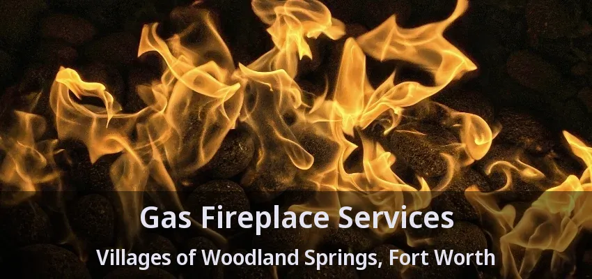 Gas Fireplace Services Villages of Woodland Springs, Fort Worth - TX