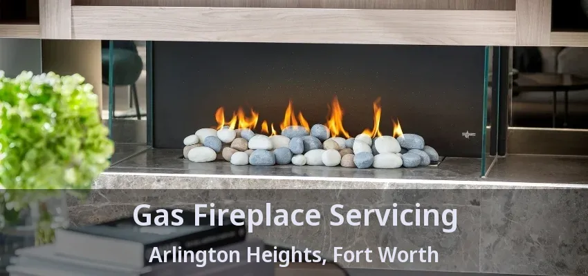 Gas Fireplace Servicing Arlington Heights, Fort Worth - TX