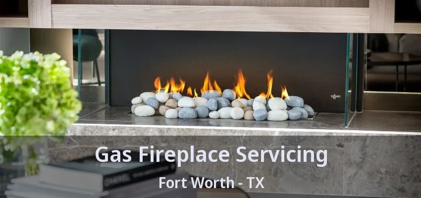 Gas Fireplace Servicing Fort Worth - TX