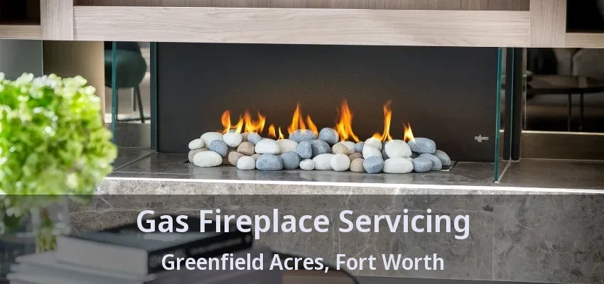 Gas Fireplace Servicing Greenfield Acres, Fort Worth - TX
