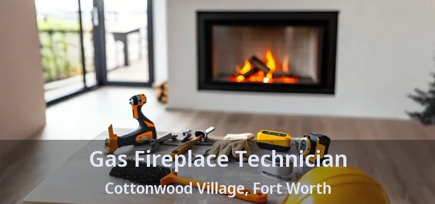 Gas Fireplace Technician Cottonwood Village, Fort Worth - TX