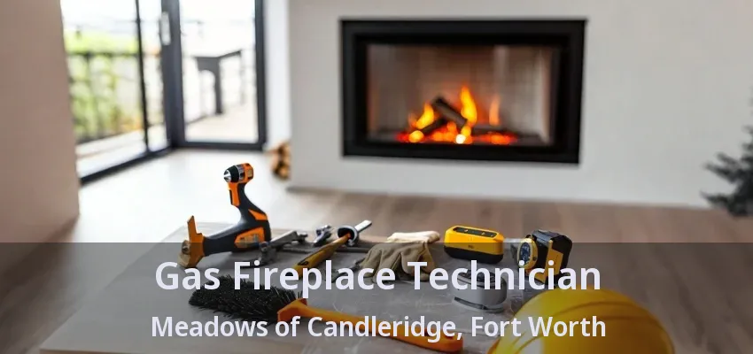 Gas Fireplace Technician Meadows of Candleridge, Fort Worth - TX
