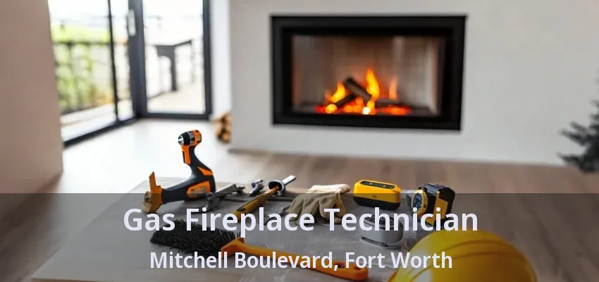Gas Fireplace Technician Mitchell Boulevard, Fort Worth - TX