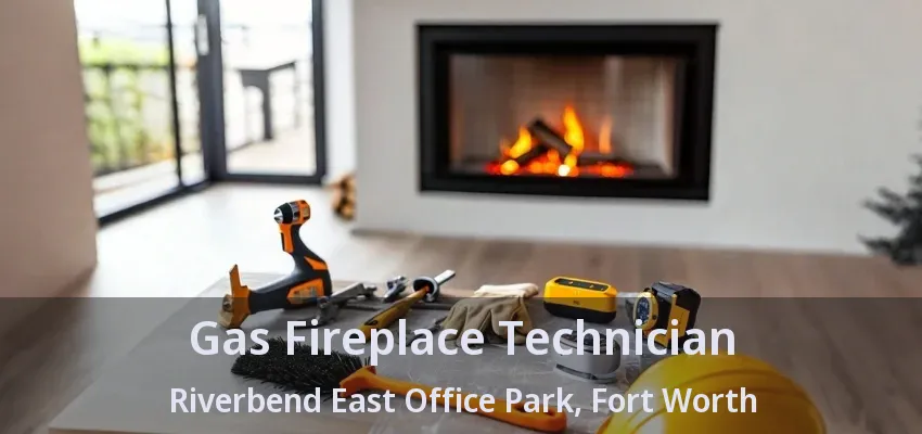 Gas Fireplace Technician Riverbend East Office Park, Fort Worth - TX