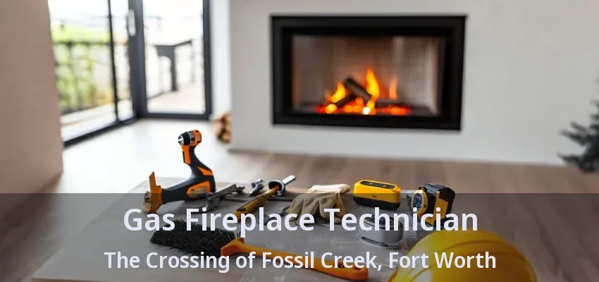 Gas Fireplace Technician The Crossing of Fossil Creek, Fort Worth - TX
