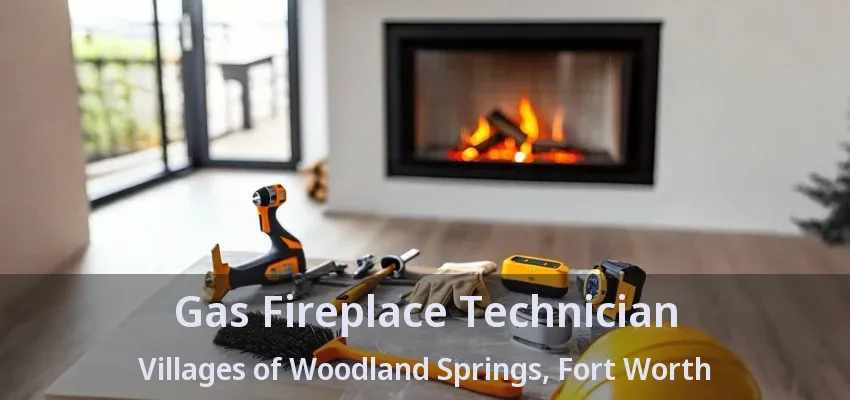 Gas Fireplace Technician Villages of Woodland Springs, Fort Worth - TX