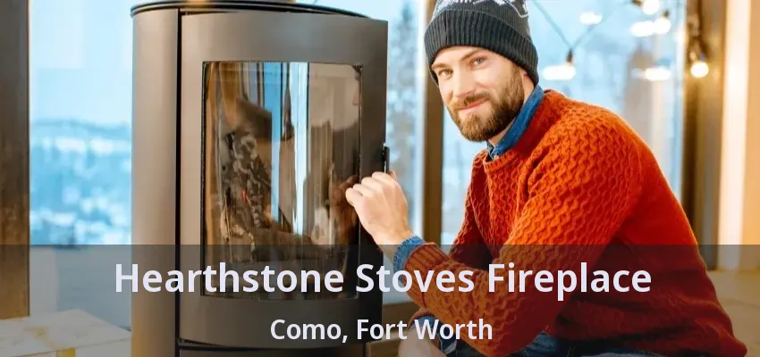 Hearthstone Stoves Fireplace Como, Fort Worth - TX