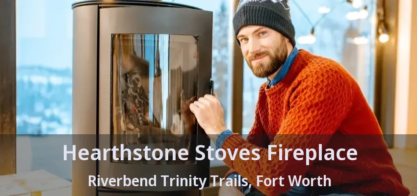 Hearthstone Stoves Fireplace Riverbend Trinity Trails, Fort Worth - TX