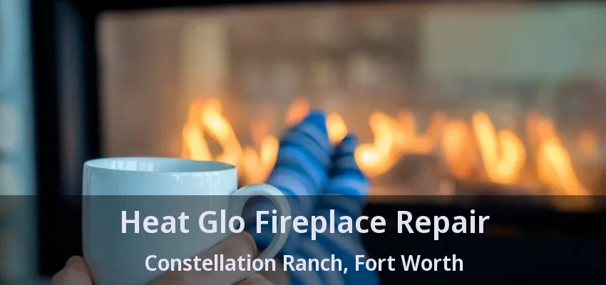 Heat Glo Fireplace Repair Constellation Ranch, Fort Worth - TX