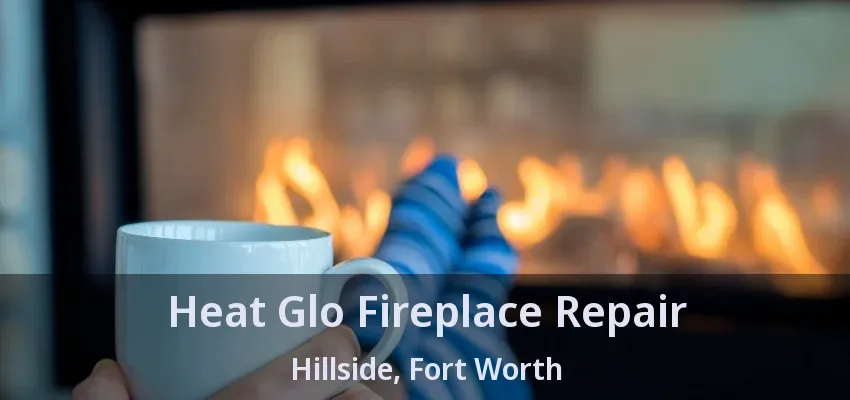 Heat Glo Fireplace Repair Hillside, Fort Worth - TX