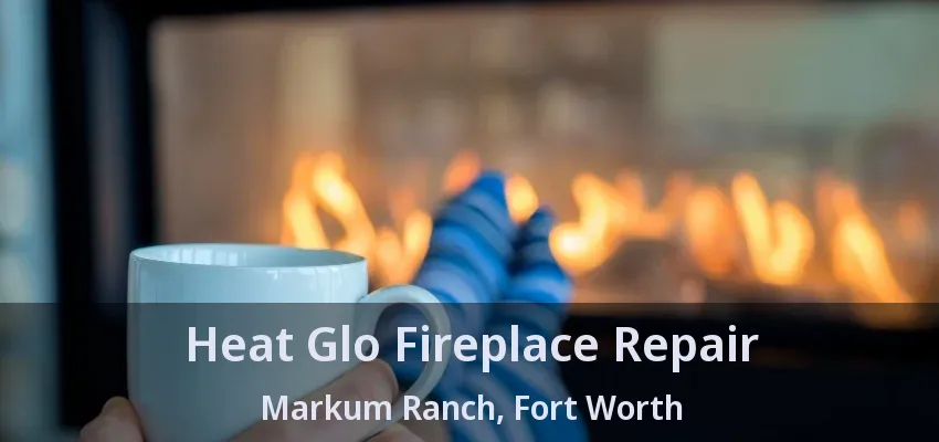 Heat Glo Fireplace Repair Markum Ranch, Fort Worth - TX