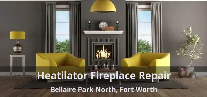 Heatilator Fireplace Repair Bellaire Park North, Fort Worth - TX