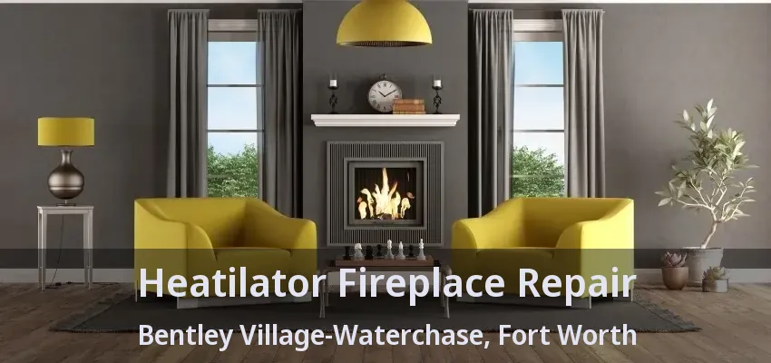 Heatilator Fireplace Repair Bentley Village-Waterchase, Fort Worth - TX