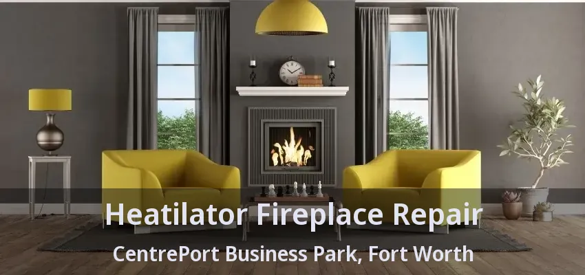 Heatilator Fireplace Repair CentrePort Business Park, Fort Worth - TX