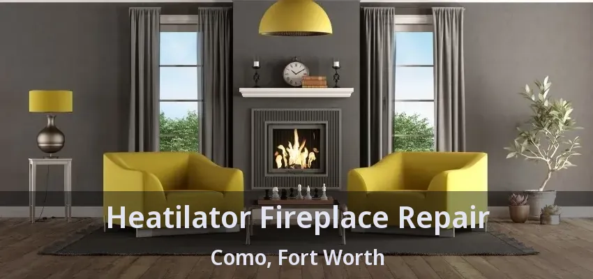 Heatilator Fireplace Repair Como, Fort Worth - TX