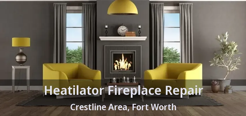 Heatilator Fireplace Repair Crestline Area, Fort Worth - TX