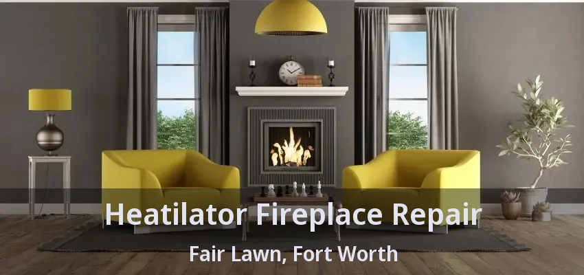 Heatilator Fireplace Repair Fair Lawn, Fort Worth - TX