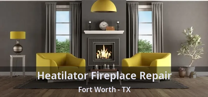 Heatilator Fireplace Repair Fort Worth - TX