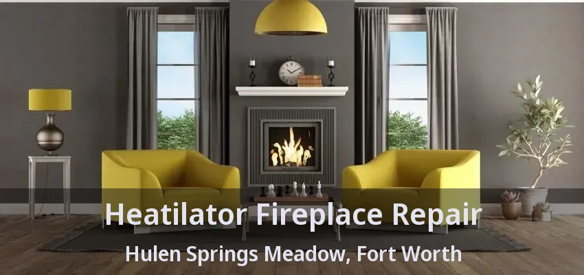 Heatilator Fireplace Repair Hulen Springs Meadow, Fort Worth - TX