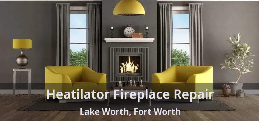 Heatilator Fireplace Repair Lake Worth, Fort Worth - TX