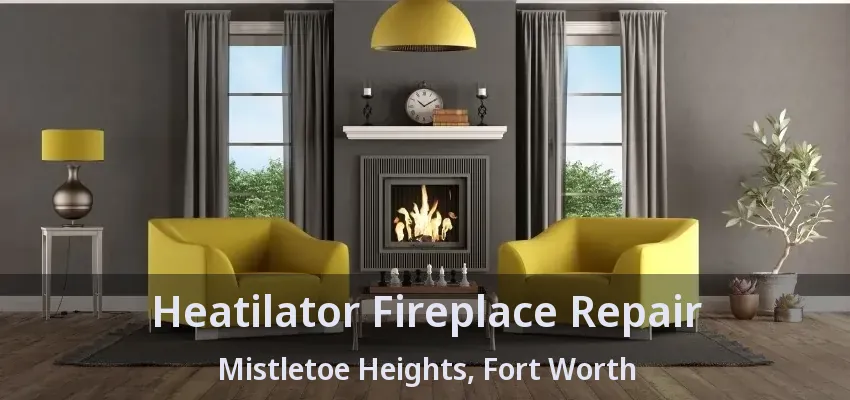 Heatilator Fireplace Repair Mistletoe Heights, Fort Worth - TX