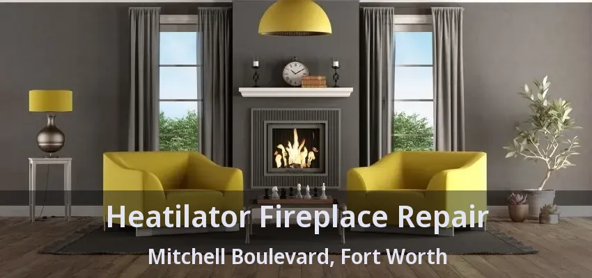 Heatilator Fireplace Repair Mitchell Boulevard, Fort Worth - TX Heatilator Fireplace Repair Mitchell Boulevard, Fort Worth - TX