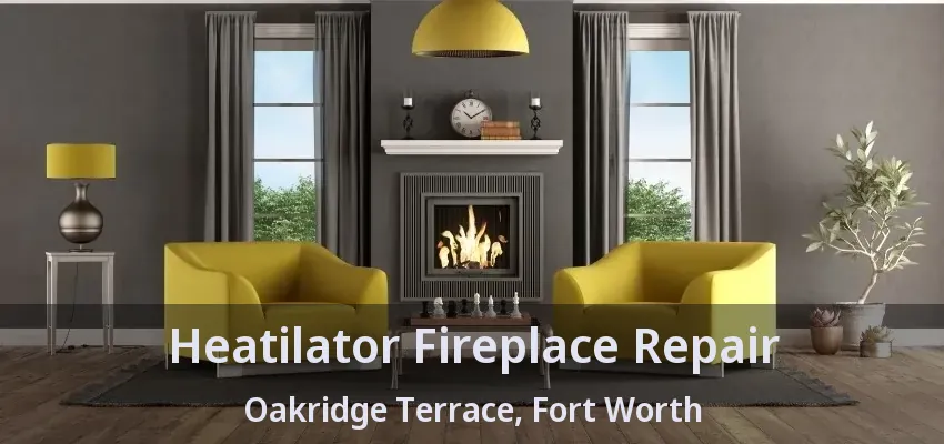 Heatilator Fireplace Repair Oakridge Terrace, Fort Worth - TX
