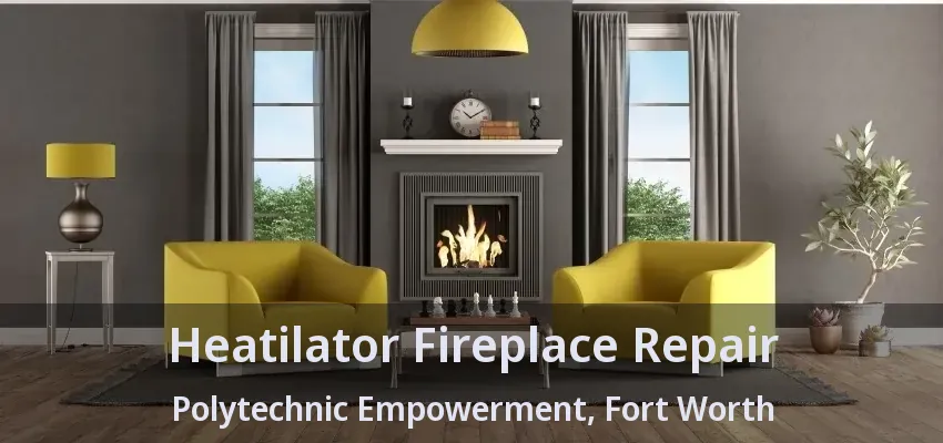 Heatilator Fireplace Repair Polytechnic Empowerment, Fort Worth - TX Heatilator Fireplace Repair Polytechnic Empowerment, Fort Worth - TX
