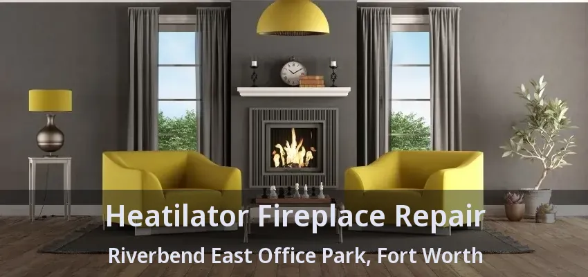 Heatilator Fireplace Repair Riverbend East Office Park, Fort Worth - TX