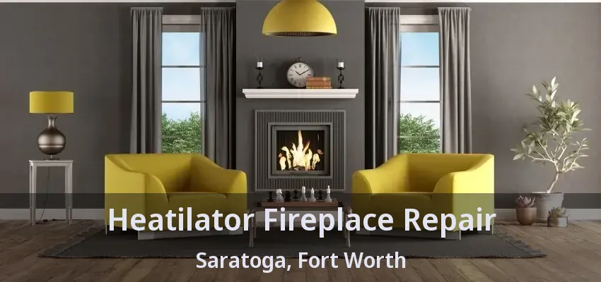 Heatilator Fireplace Repair Saratoga, Fort Worth - TX