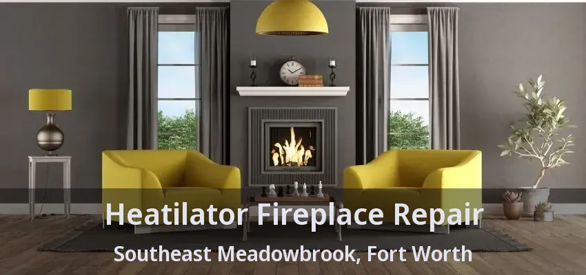Heatilator Fireplace Repair Southeast Meadowbrook, Fort Worth - TX