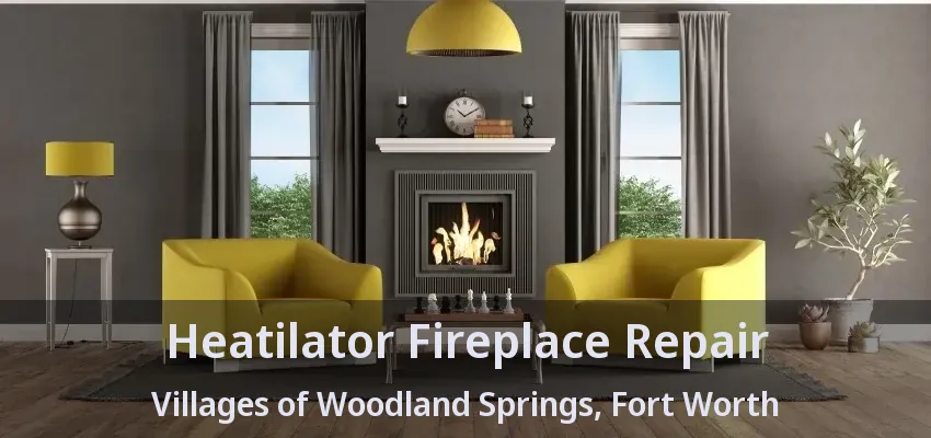 Heatilator Fireplace Repair Villages of Woodland Springs, Fort Worth - TX
