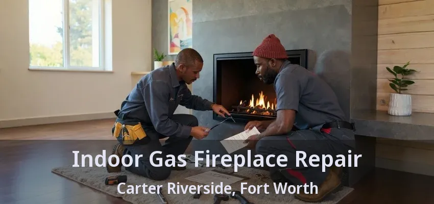 Indoor Gas Fireplace Repair Carter Riverside, Fort Worth - TX