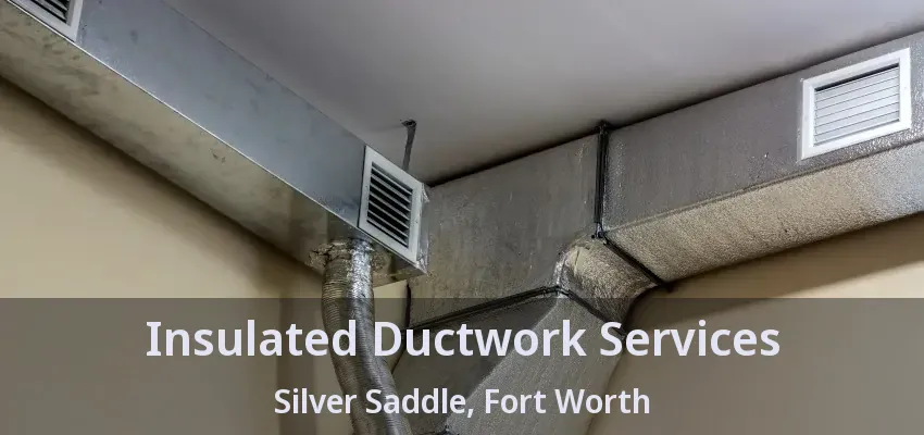 Insulated Ductwork Services Silver Saddle, Fort Worth - TX