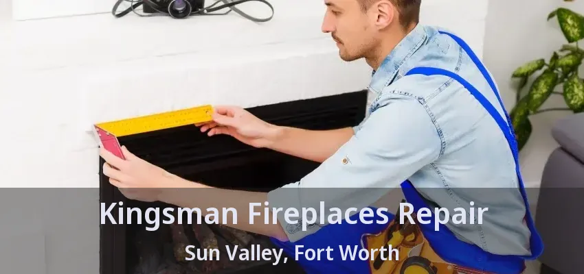 Kingsman Fireplaces Repair Sun Valley, Fort Worth - TX