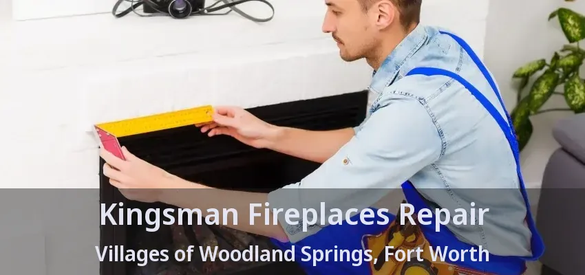 Kingsman Fireplaces Repair Villages of Woodland Springs, Fort Worth - TX