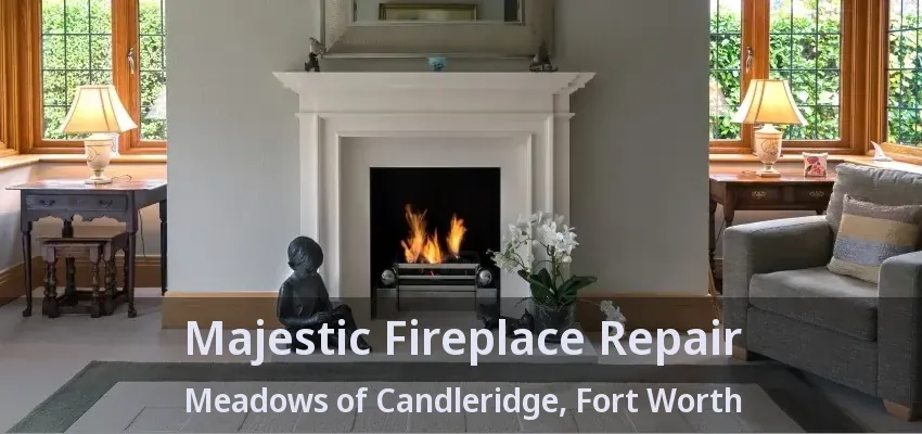 Majestic Fireplace Repair Meadows of Candleridge, Fort Worth - TX