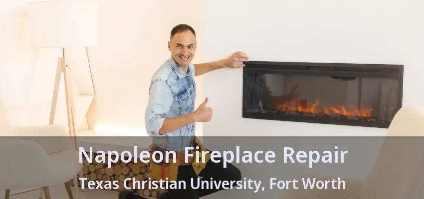 Napoleon Fireplace Repair Texas Christian University, Fort Worth - TX