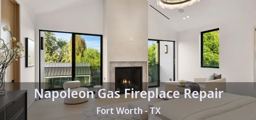 Napoleon Gas Fireplace Repair Fort Worth - TX