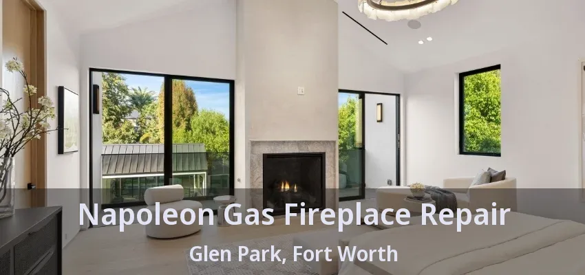 Napoleon Gas Fireplace Repair Glen Park, Fort Worth - TX