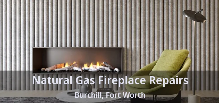 Natural Gas Fireplace Repairs Burchill, Fort Worth - TX