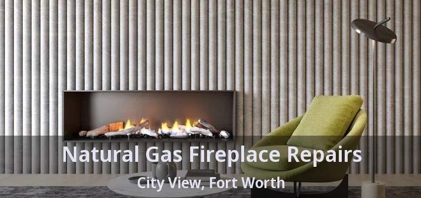 Natural Gas Fireplace Repairs City View, Fort Worth - TX