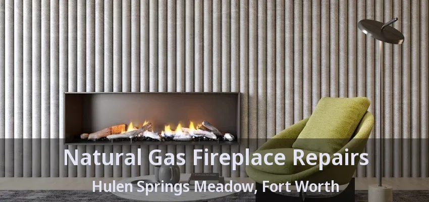 Natural Gas Fireplace Repairs Hulen Springs Meadow, Fort Worth - TX
