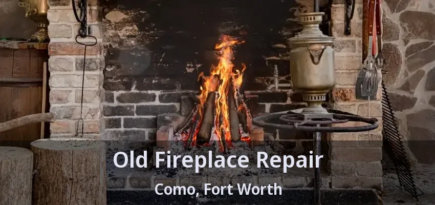 Old Fireplace Repair Como, Fort Worth - TX