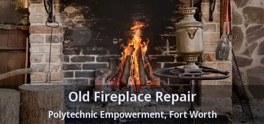 Old Fireplace Repair Polytechnic Empowerment, Fort Worth - TX