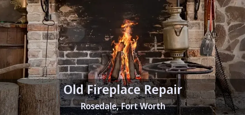 Old Fireplace Repair Rosedale, Fort Worth - TX