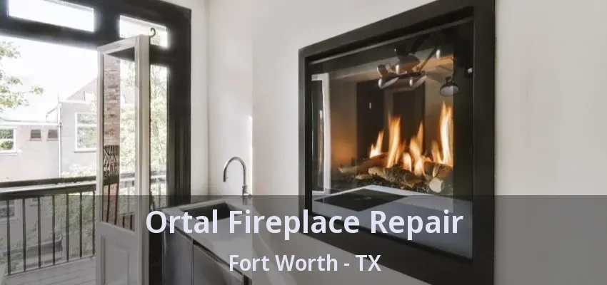 Ortal Fireplace Repair Fort Worth - TX