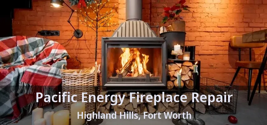 Pacific Energy Fireplace Repair Highland Hills, Fort Worth - TX