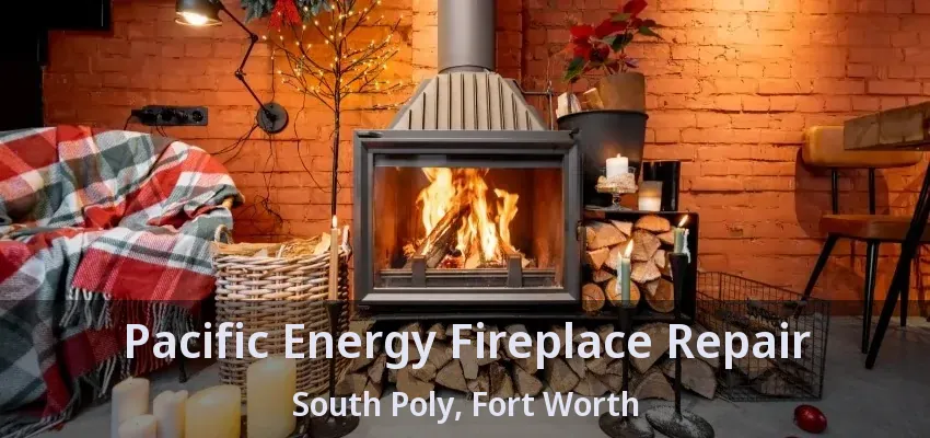 Pacific Energy Fireplace Repair South Poly, Fort Worth - TX