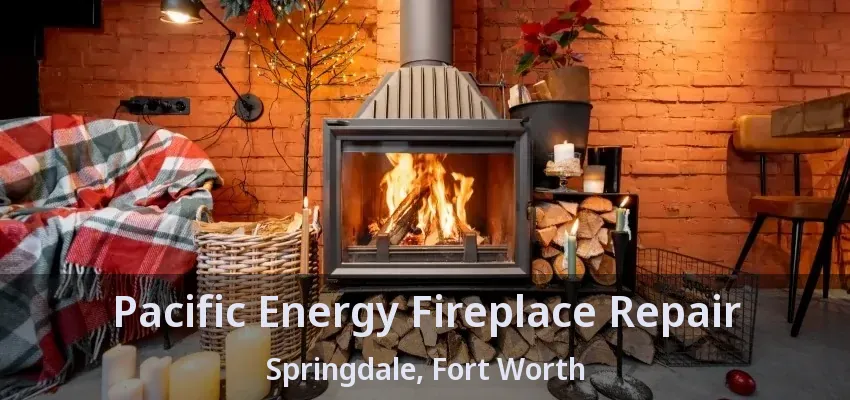 Pacific Energy Fireplace Repair Springdale, Fort Worth - TX